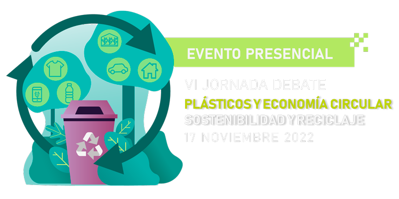  VI JORNADA DE DEBATE PLÁSTICOS Y ECONOMÍA CIRCULAR - Sostenibilidad y reciclaje (17.11.2022)